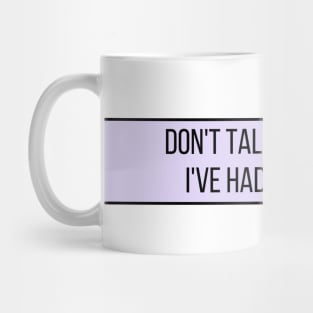 Don't talk to me until I've had my coffee - Coffee Quotes Mug